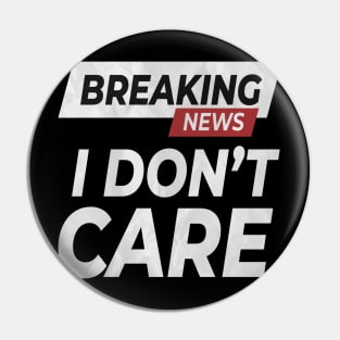 Breaking News: I Don't Care ! Pin