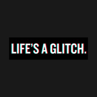 Life's A Glitch. T-Shirt