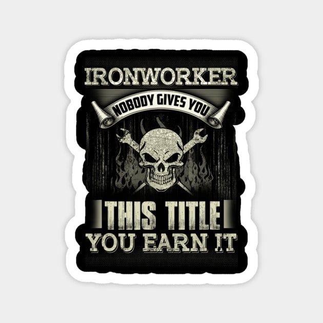 Nobody Gives You This Title You Earn It Ironworker Magnet by dashawncannonuzf