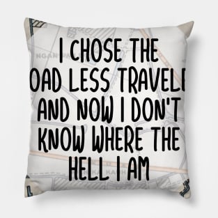 I chose the road less traveled, and now I don't know where the hell I am. Pillow