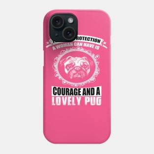 THE BEST PROTECTION A WOMAN CAN HAVE IS COURAGE AND A LOVELY PUG Phone Case