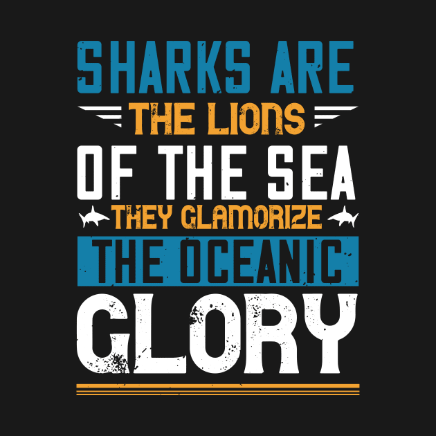 Sharks Are The Lions Of The Sea. They Glamorize The Oceanic Glory by APuzzleOfTShirts