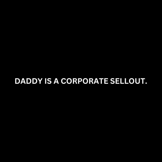 Daddy Is A Corporate Sellout by BandaraxStore