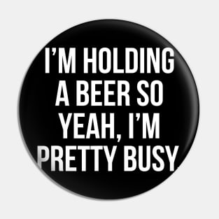 Im holding a beer so yeah Im pretty busy Pin