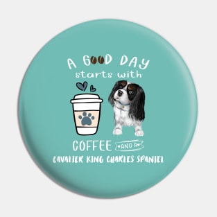 A Good Day Starts with Coffee and a Cavalier King Charles Spaniel, Tri-Colored Pin