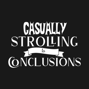 Casually Strolling to Conclusions - Funny T-Shirt