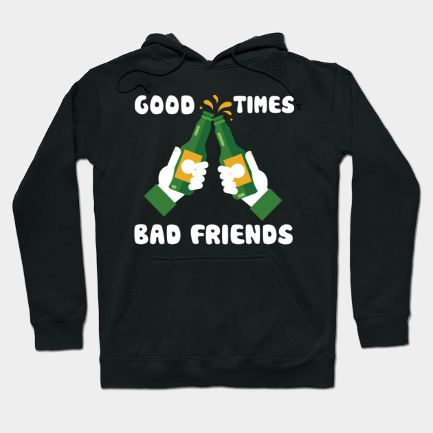 good times bad friends hoodie