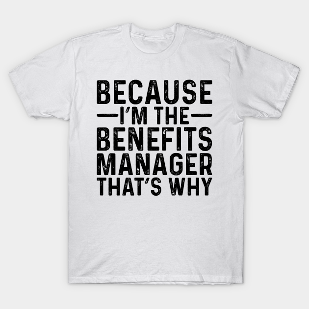 Discover Because I'M The Benefits Manager That's Why - Professional Humor - T-Shirt