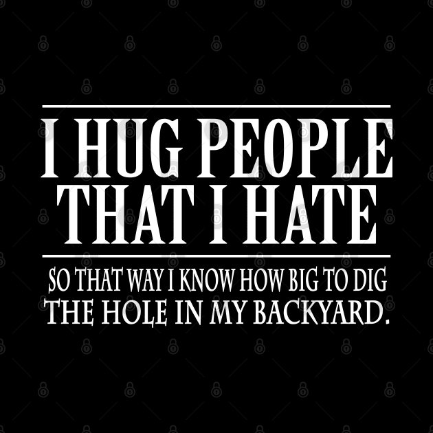 Funny I Hug People That I Hate Shirt Cool Saying Sarcastic by ZimBom Designer