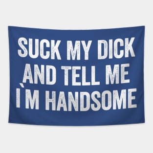 Suck My Dick And Tell Me I'm Handsome White Tapestry