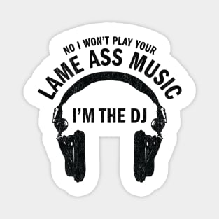No I won't play your lame ass music I'm the DJ funny t-shirt Magnet