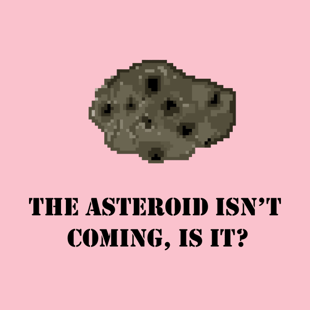 I Was Told There Would Be An Asteroid? by Smidge_Crab