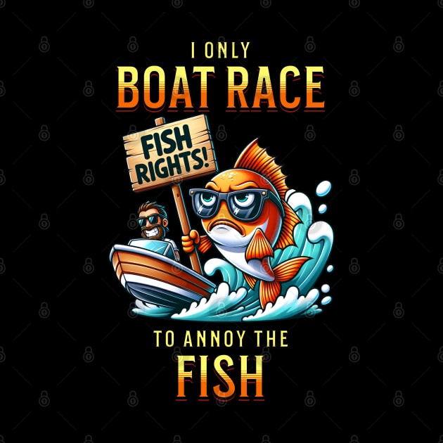 I Only Boat Race To Annoy The Fish Funny Cute Sarcastic Drag Boat Racing Watercraft Fishing Boating by Carantined Chao$