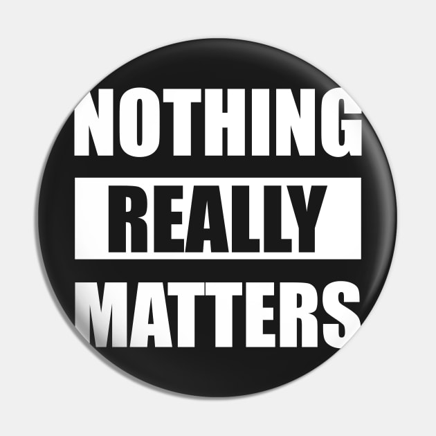 Nothing Really Matters Pin by MoodyChameleon