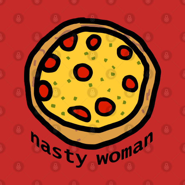 Nasty Woman Pizza by ellenhenryart