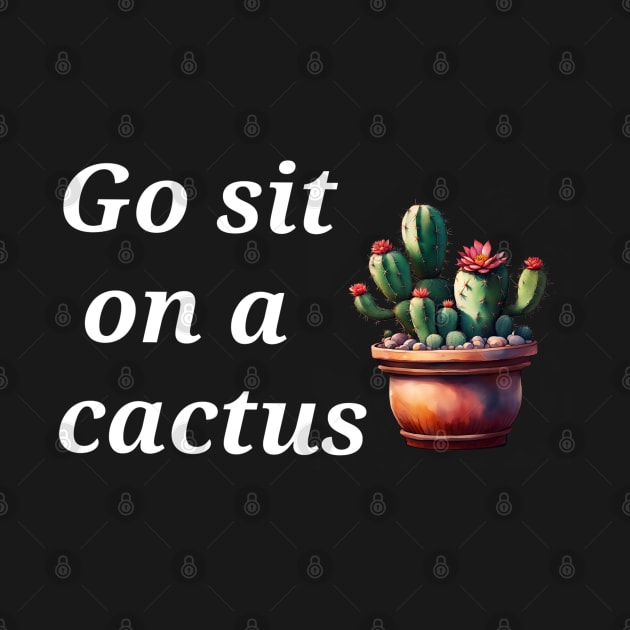 Go sit on a cactus by kaiwhitetiger