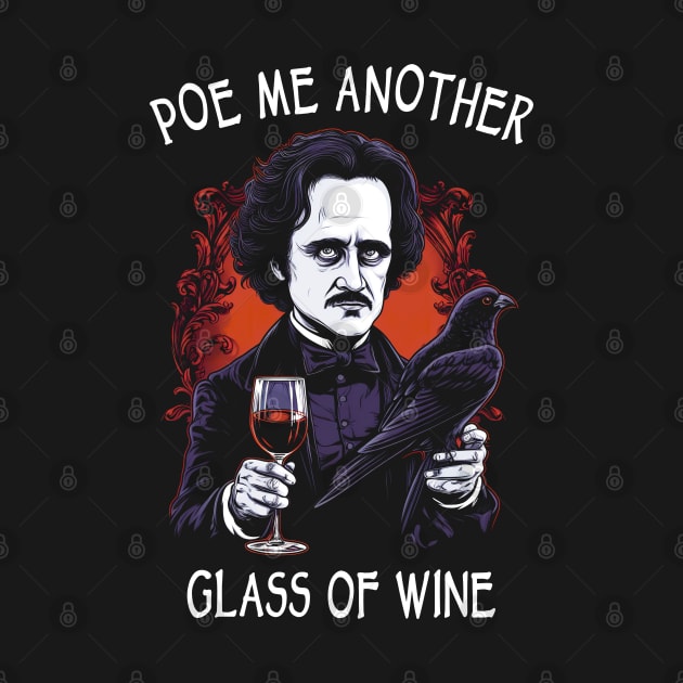 Funny Edgar Allan Poe - Poe Me Another Glass Of Wine by Tshirt Samurai