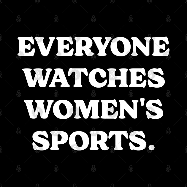 Everyone Watches Women's Sports. by Emma