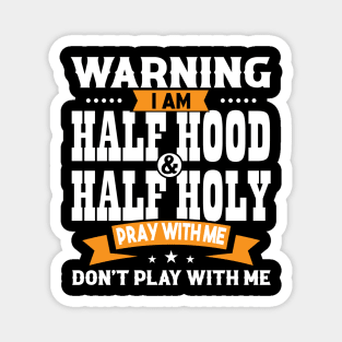 Warning I Am Half Hood Half Holy Magnet