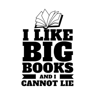 I Like big books and I cannot lie - funny book lover T-Shirt