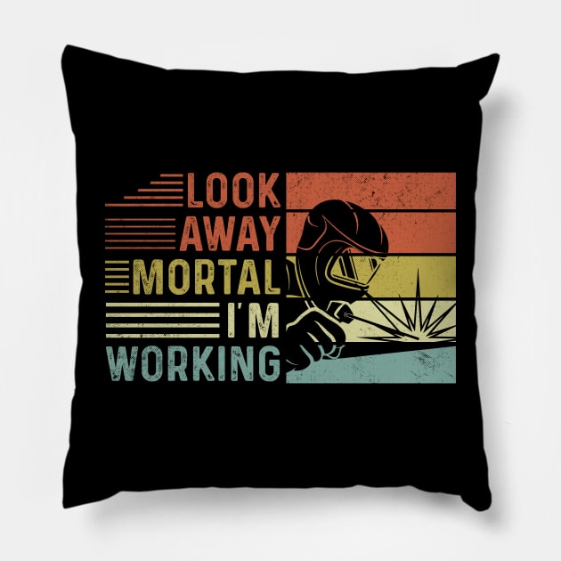 Welder Funny Quotes Look Away Mortal Im Welding Pillow by Visual Vibes