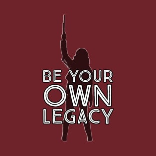 Be Your Own Legacy - Wynonna Earp T-Shirt