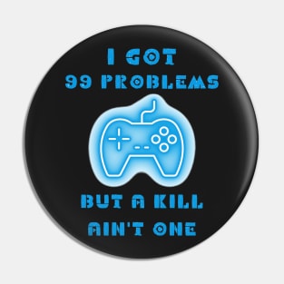 I got 99 problems but a kill ain't one Pin