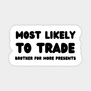 Most Likely To Trade brother For More Presents Magnet