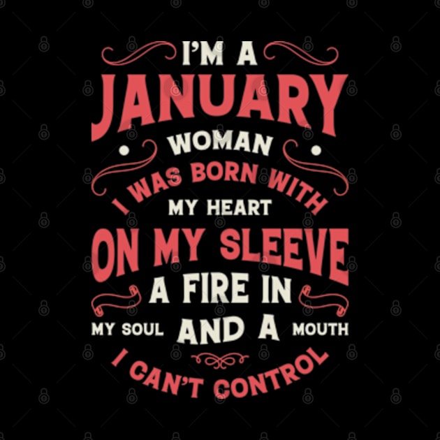 I'm A January Woman I Was Born With My Heart On My Sleeve A Fire In My Soul And A Mouth I Can't Control by Teeflex