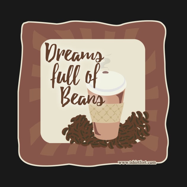 Dreams Full of Beans by Tshirtfort