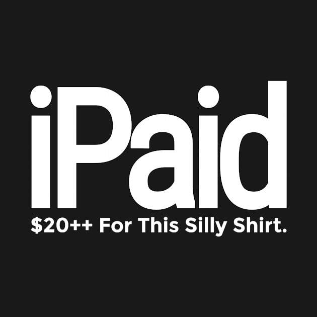 iPaid, Funny Quotes For Men/Women by A -not so store- Store