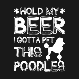 Holding My Beer I Gotta Pet This Poodles T-Shirt