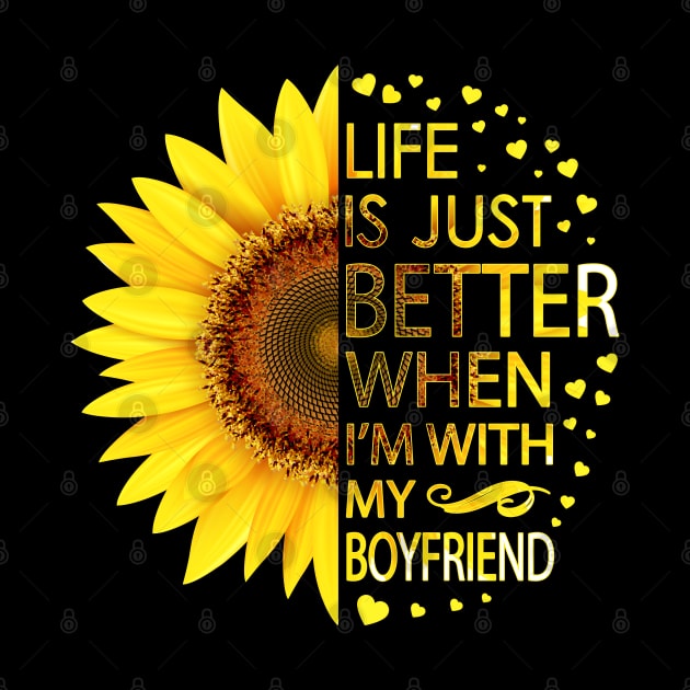 Life Is Just Better When I'm With My Boyfriend Sunflower by LotusTee