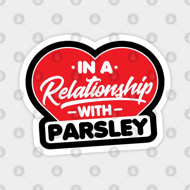 In a Relationship with Parsleys - Funny Parsley Lover Magnet by Pizzan