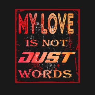 My love is not just words T-Shirt