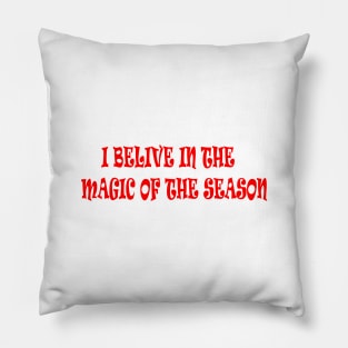 I BELIEVE IN THE MAGIC OF THE SEASON Pillow