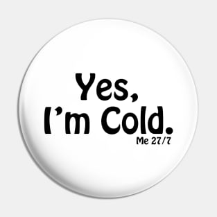 Yes I'm Cold, Funny Cold Weather, Funny I'm Cold Shirt, Funny Gift, sarcastic  gift Pin