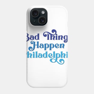 Bad Things Happen in Philadelphia Phone Case