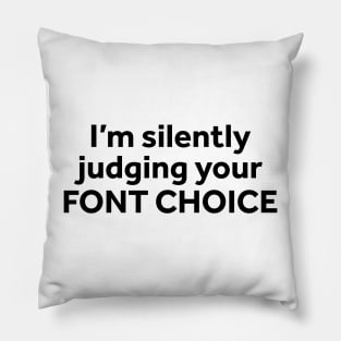 I'm Silently Judging Your Font Choice Pillow