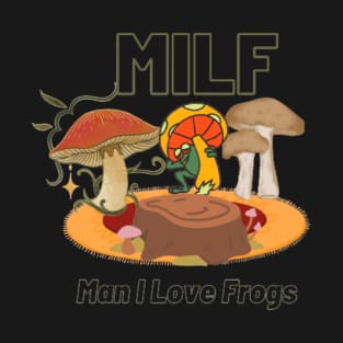 MILF Man I Love frogs T-Shirt