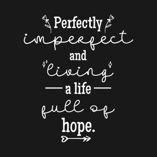 Perfectly Imperfect and Living a Life Full of Hope T-Shirt