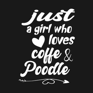 just a girl who loves coffee and Poodle T-Shirt