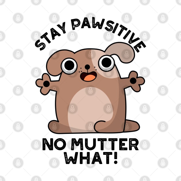 Stay Pawsitive No Mutter What Cute Positive Dog Pun by punnybone