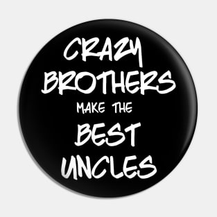 Crazy brothers make the best uncles Pin