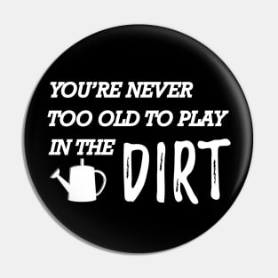 Gardener - You're never too old to play in the dirt Pin