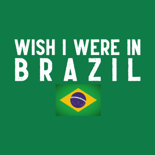 Wish I were in Brazil T-Shirt