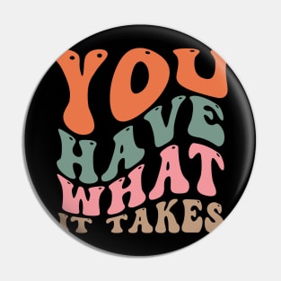 You have what it takes Pin