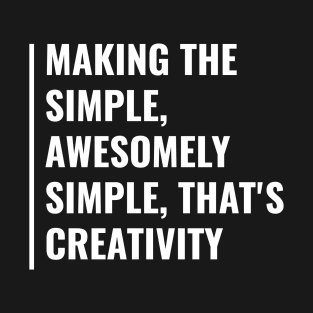 Creativity is Making Simple Awesomely Simple T-Shirt