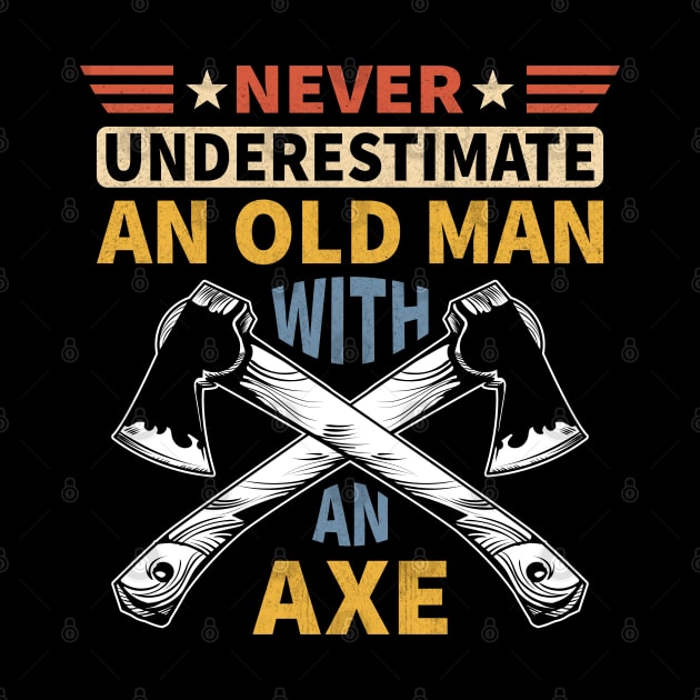 Never Underestimate An Old Man With An Axe by Vcormier