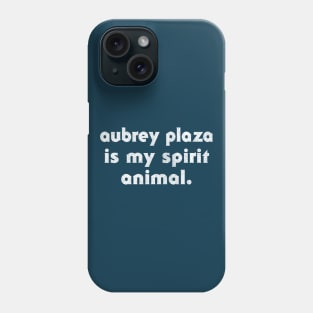 Aubrey Plaza Is My Spirit Animal Phone Case